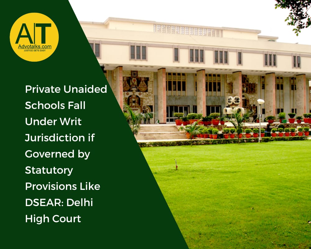 Private Unaided Schools Fall Under Writ Jurisdiction If Governed By Statutory Provisions Like DSEAR: